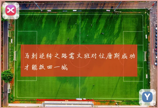 马刺逆转之路需文班对位唐斯成功才能扳回一城